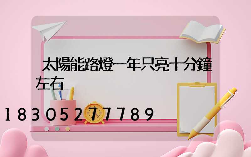 太陽能路燈一年只亮十分鐘左右