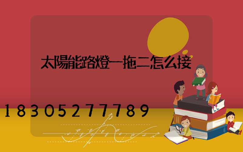 太陽能路燈一拖二怎么接