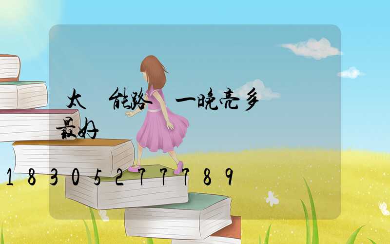 太陽能路燈一晚亮多長時間最好