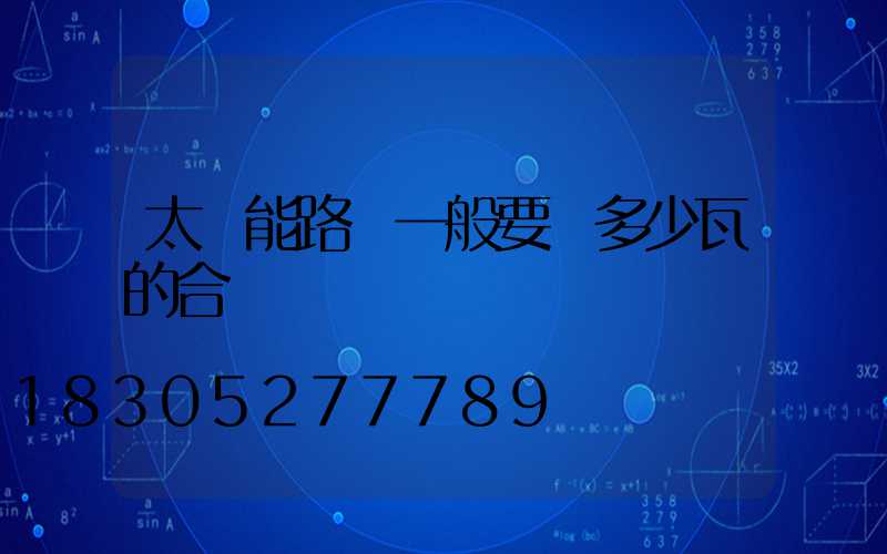 太陽能路燈一般要買多少瓦的合適