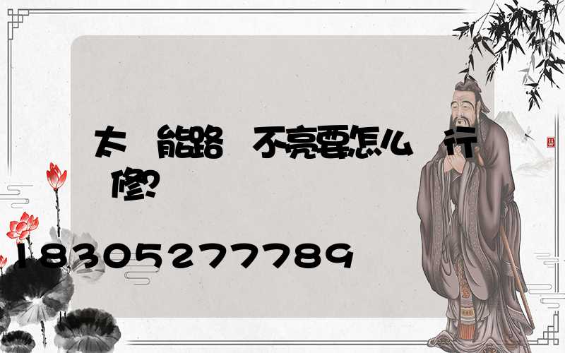 太陽能路燈不亮要怎么進行檢修？