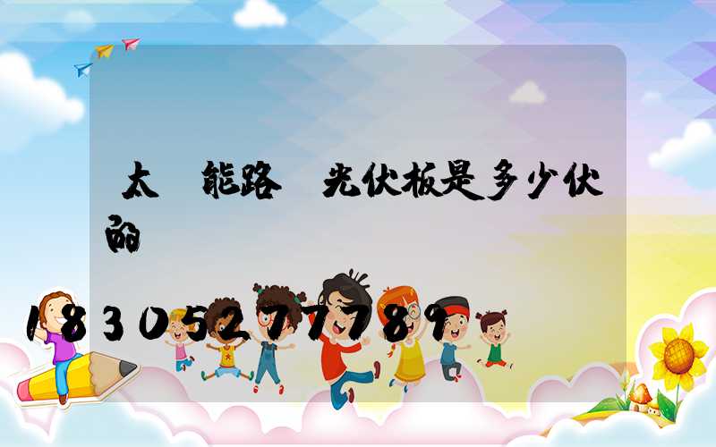 太陽能路燈光伏板是多少伏的