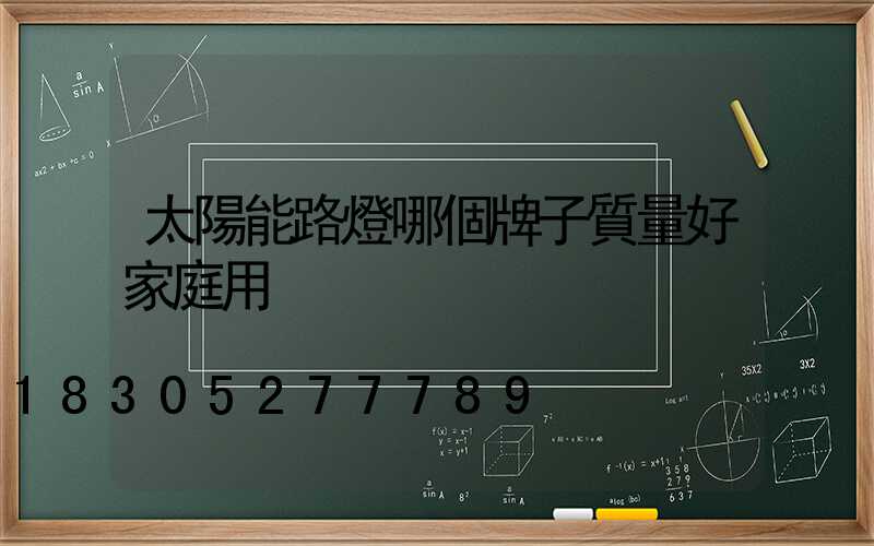 太陽能路燈哪個牌子質量好家庭用