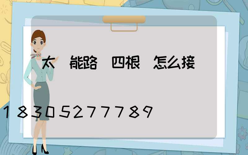 太陽能路燈四根線怎么接