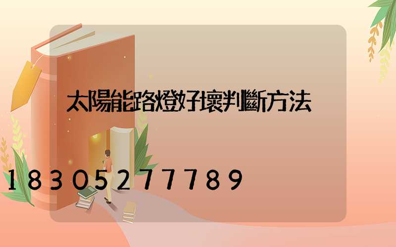 太陽能路燈好壞判斷方法