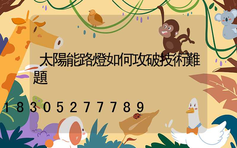 太陽能路燈如何攻破技術難題