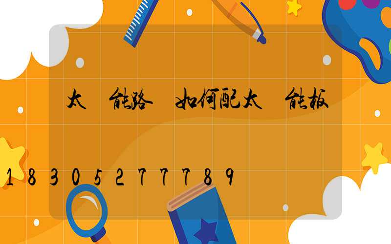 太陽能路燈如何配太陽能板
