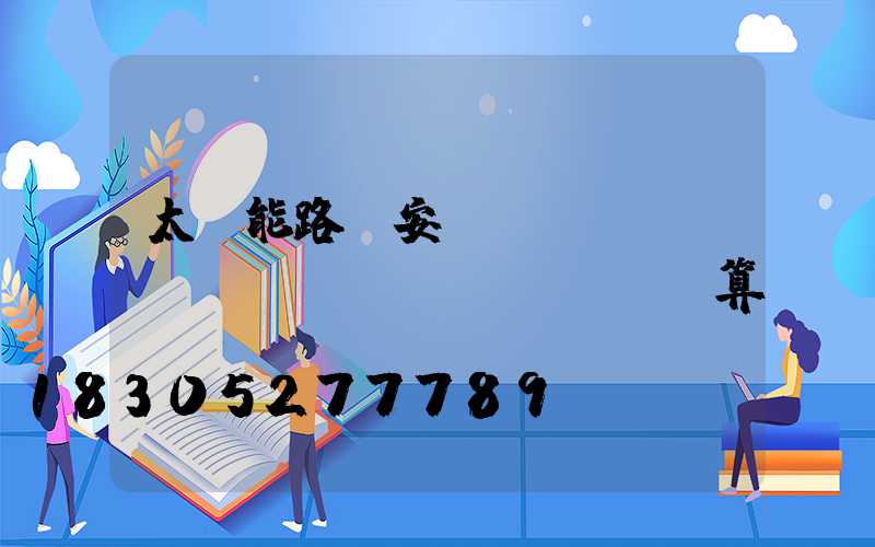 太陽能路燈安裝報(bào)價(jià)預(yù)算