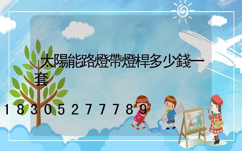 太陽能路燈帶燈桿多少錢一套