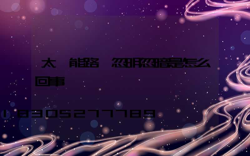 太陽能路燈忽明忽暗是怎么回事