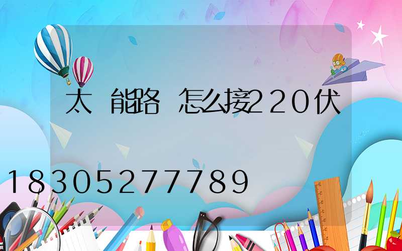 太陽能路燈怎么接220伏電