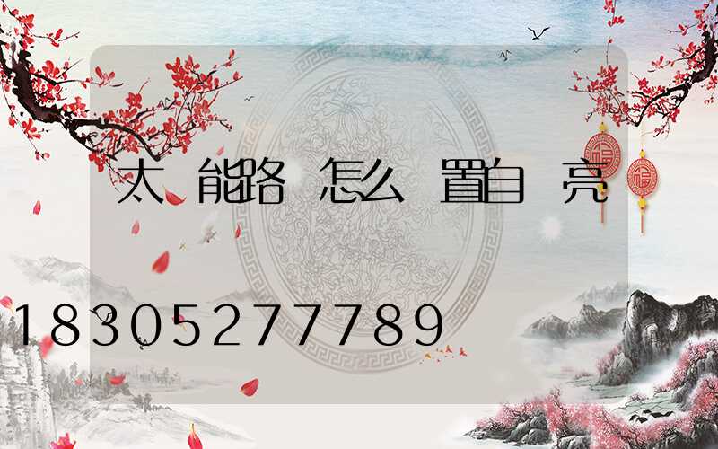 太陽能路燈怎么設置自動亮燈