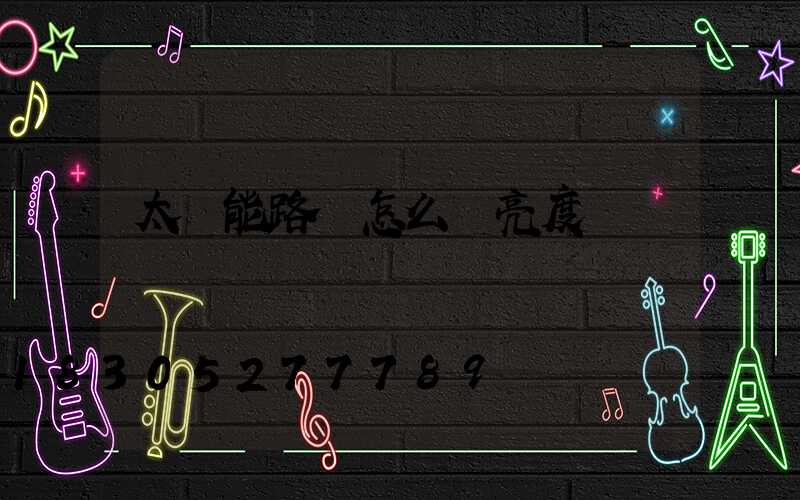 太陽能路燈怎么調亮度