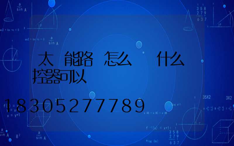 太陽能路燈怎么關閉什么遙控器可以關閉