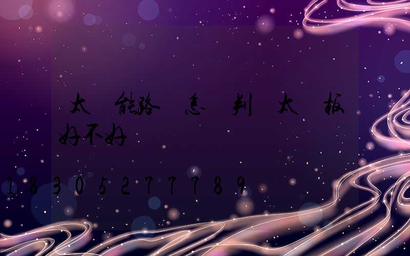 太陽能路燈怎樣判斷太陽板好不好