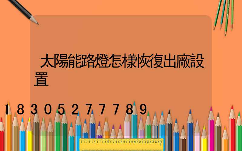 太陽能路燈怎樣恢復出廠設置