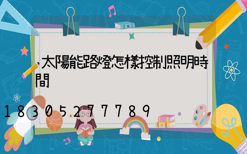 太陽能路燈怎樣控制照明時間