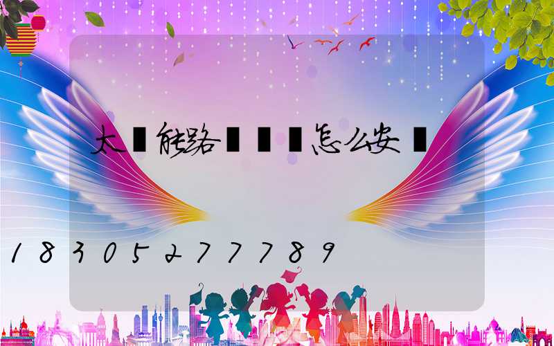 太陽能路燈應該怎么安裝