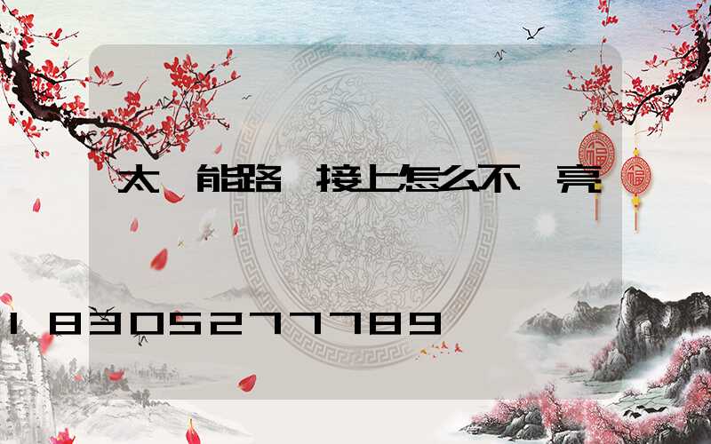 太陽能路燈接上怎么不會亮
