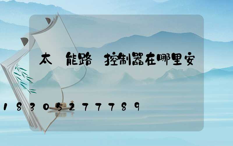 太陽能路燈控制器在哪里安裝