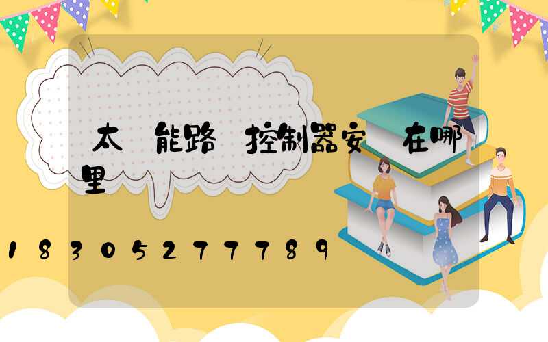 太陽能路燈控制器安裝在哪里