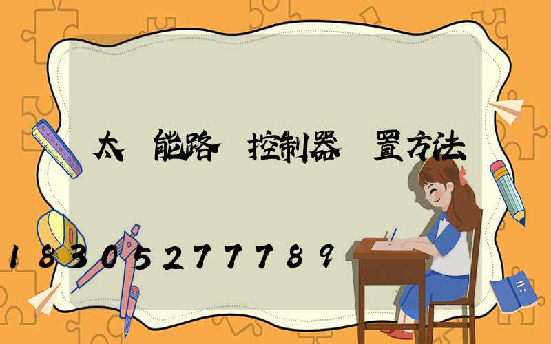 太陽能路燈控制器設置方法