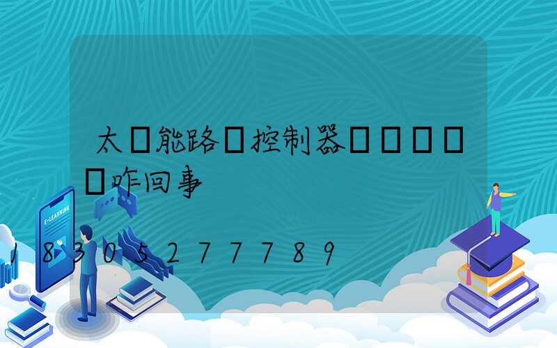 太陽能路燈控制器負載燈閃爍咋回事