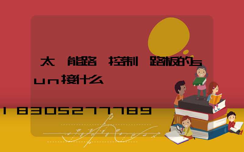 太陽能路燈控制電路板的sun接什么