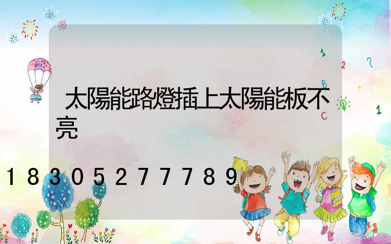 太陽能路燈插上太陽能板不亮