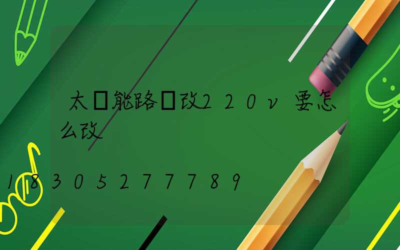 太陽能路燈改220v要怎么改