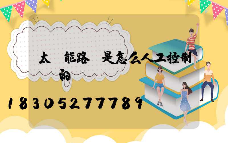 太陽能路燈是怎么人工控制開關的