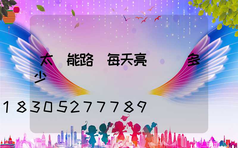 太陽能路燈每天亮燈時間多少
