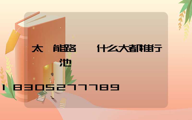 太陽能路燈為什么大都推行裝鋰電池