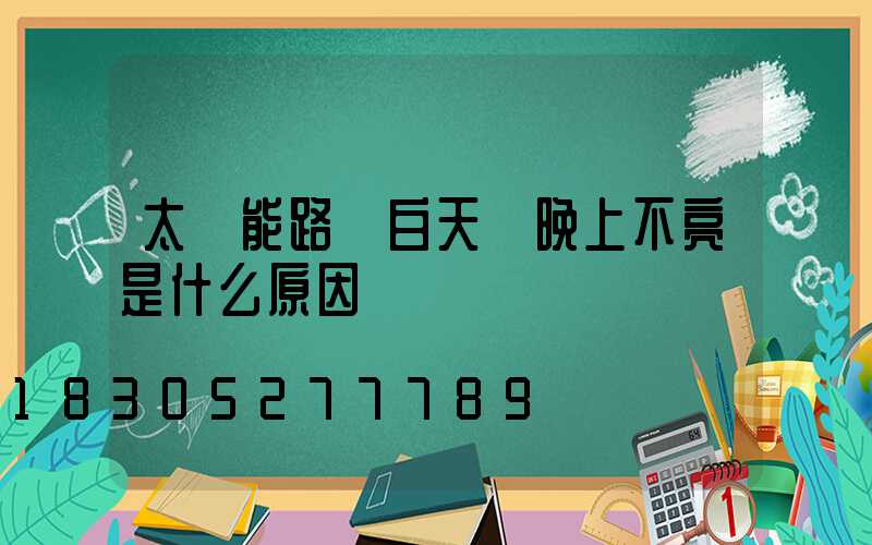 太陽能路燈白天閃晚上不亮是什么原因