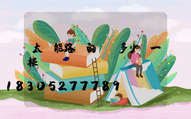 太陽能路燈的燈桿多少錢一根