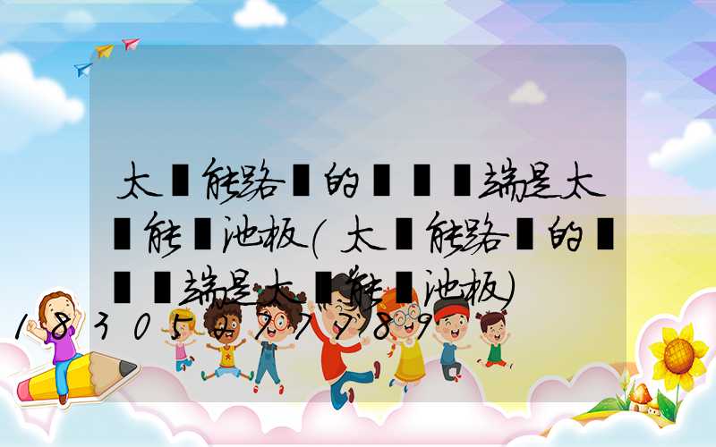 太陽能路燈的燈桿頂端是太陽能電池板(太陽能路燈的燈桿頂端是太陽能電池板)