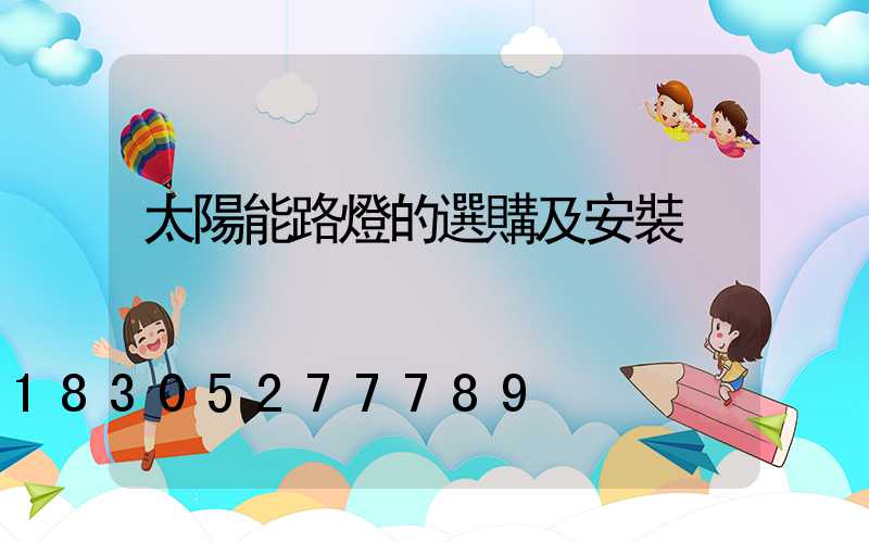 太陽能路燈的選購及安裝