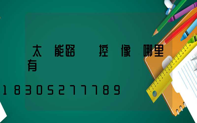 太陽能路燈監控攝像頭哪里有
