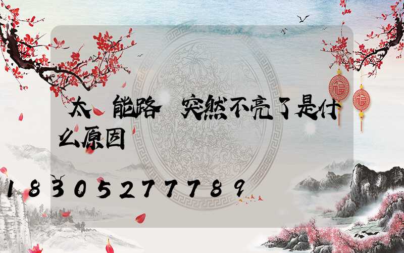 太陽能路燈突然不亮了是什么原因