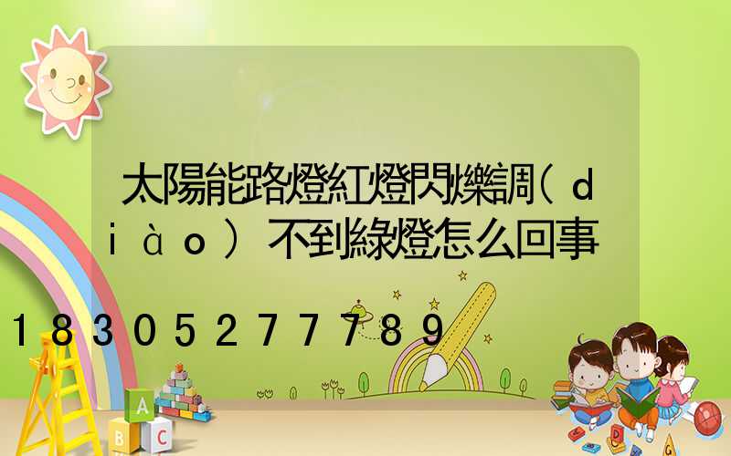 太陽能路燈紅燈閃爍調(diào)不到綠燈怎么回事