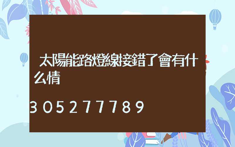 太陽能路燈線接錯了會有什么情況