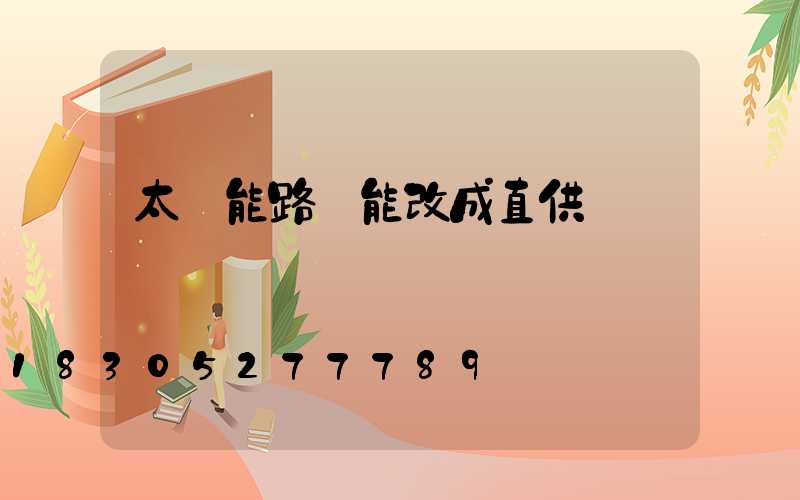 太陽能路燈能改成直供電嗎