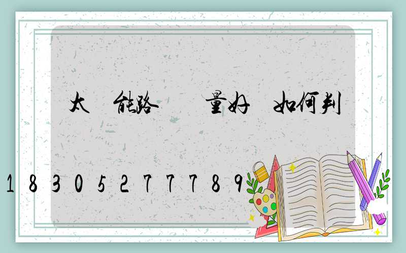 太陽能路燈質量好壞如何判斷