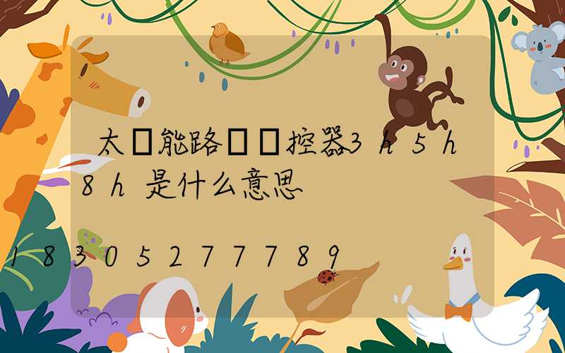 太陽能路燈遙控器3h5h8h是什么意思