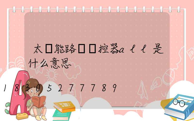 太陽能路燈遙控器all是什么意思