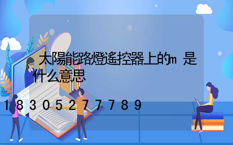 太陽能路燈遙控器上的m是什么意思
