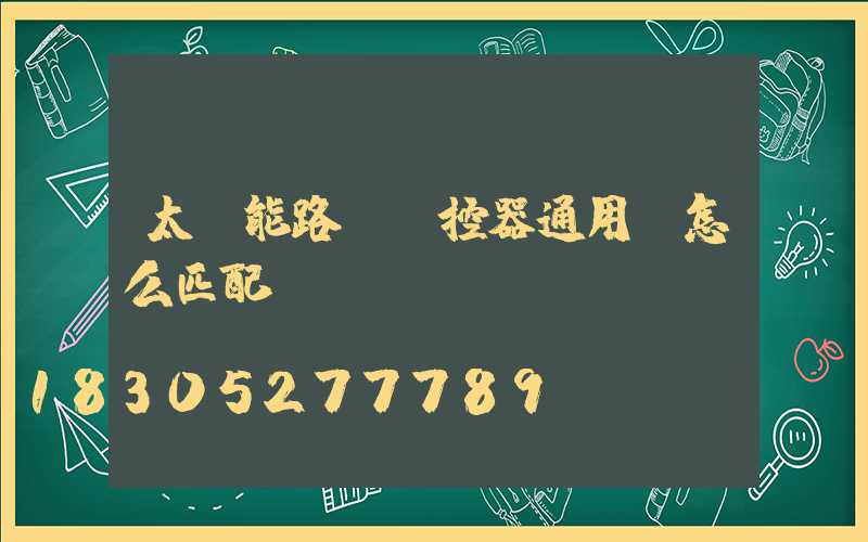 太陽能路燈遙控器通用嗎怎么匹配
