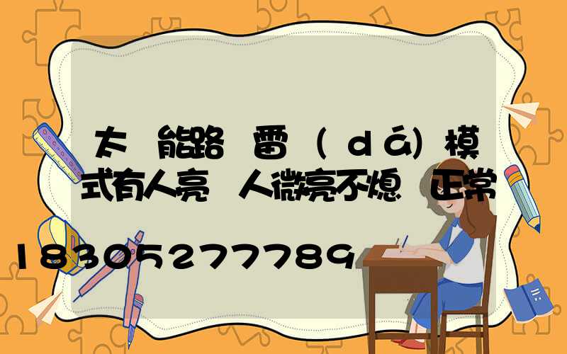 太陽能路燈雷達(dá)模式有人亮沒人微亮不熄滅正常嗎