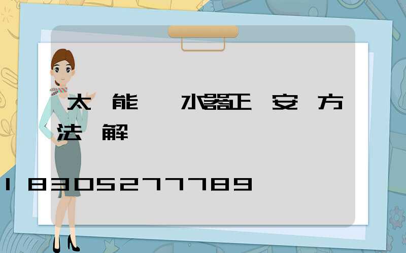 太陽能電熱水器正確安裝方法圖解