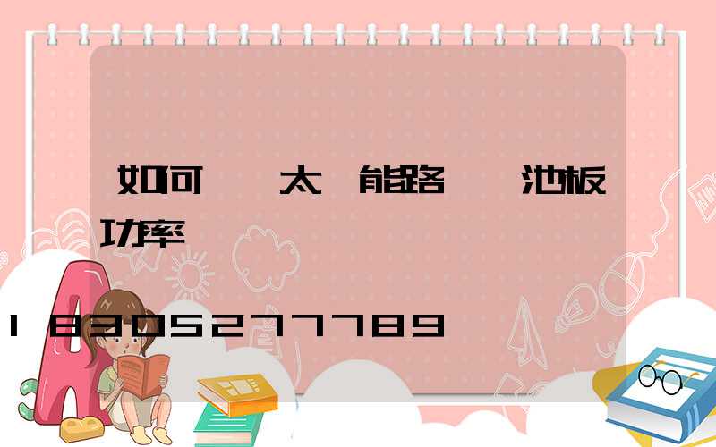 如何選擇太陽能路燈電池板功率